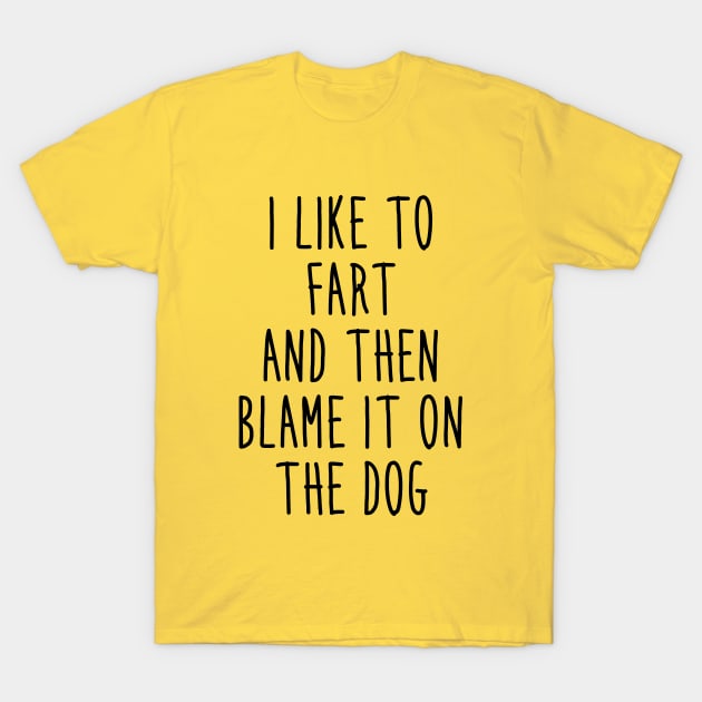 I like to fart and then blame it on the dog T-Shirt by NotoriousMedia